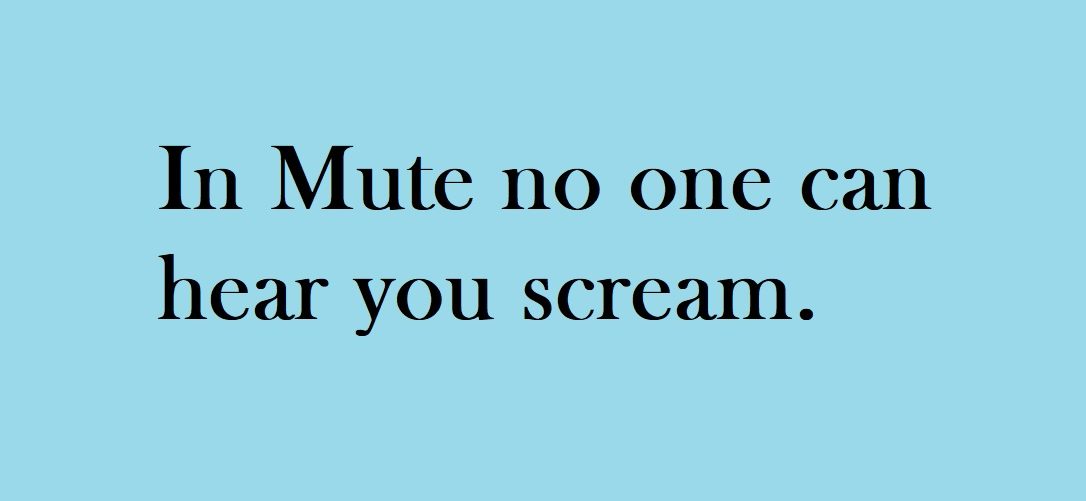 In Mute no one can hear you scream.