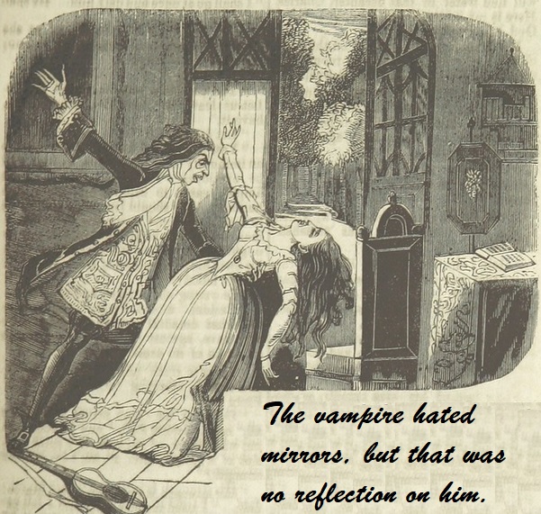  The vampire hated mirrors,but that was no reflection on him.